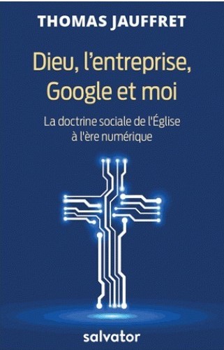 Dieu, l’entreprise, Google et moi. La Doctrine Sociale de l’Eglise à l’ère du numérique