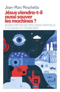 Couverture du livre : Jean-Marc MOSCHETTA, Jésus viendra-t-il aussi sauver les machines ? Regard chrétien sur l’intelligence artificielle.